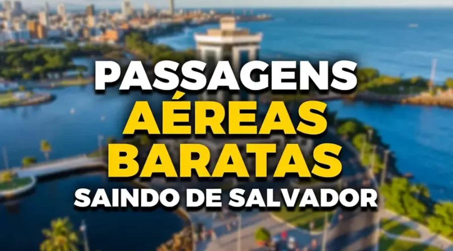 Passagens aéreas baratas saindo de Salvador: guia completo para economizar